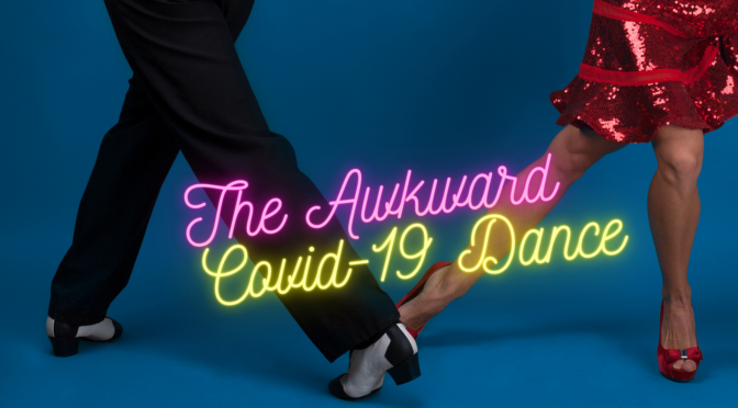 The Awkward Covid-19 Dance
