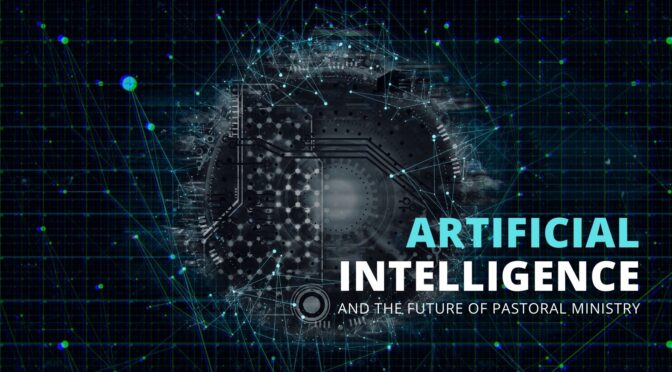 AI (Artificial Intelligence) and the Future Pastoral Ministry